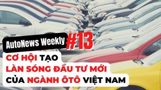 #AutoNews Weekly: Cơ hội tạo "làn sóng" đầu tư mới của ngành ô tô Việt Nam