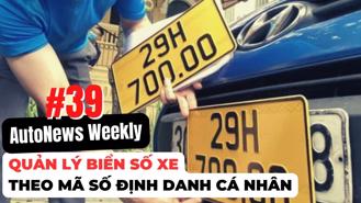 #AutoNews Weekly: Quản lý biển số xe theo mã số định danh cá nhân