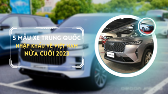 Những mẫu ô tô Trung Quốc về Việt Nam nửa cuối 2023