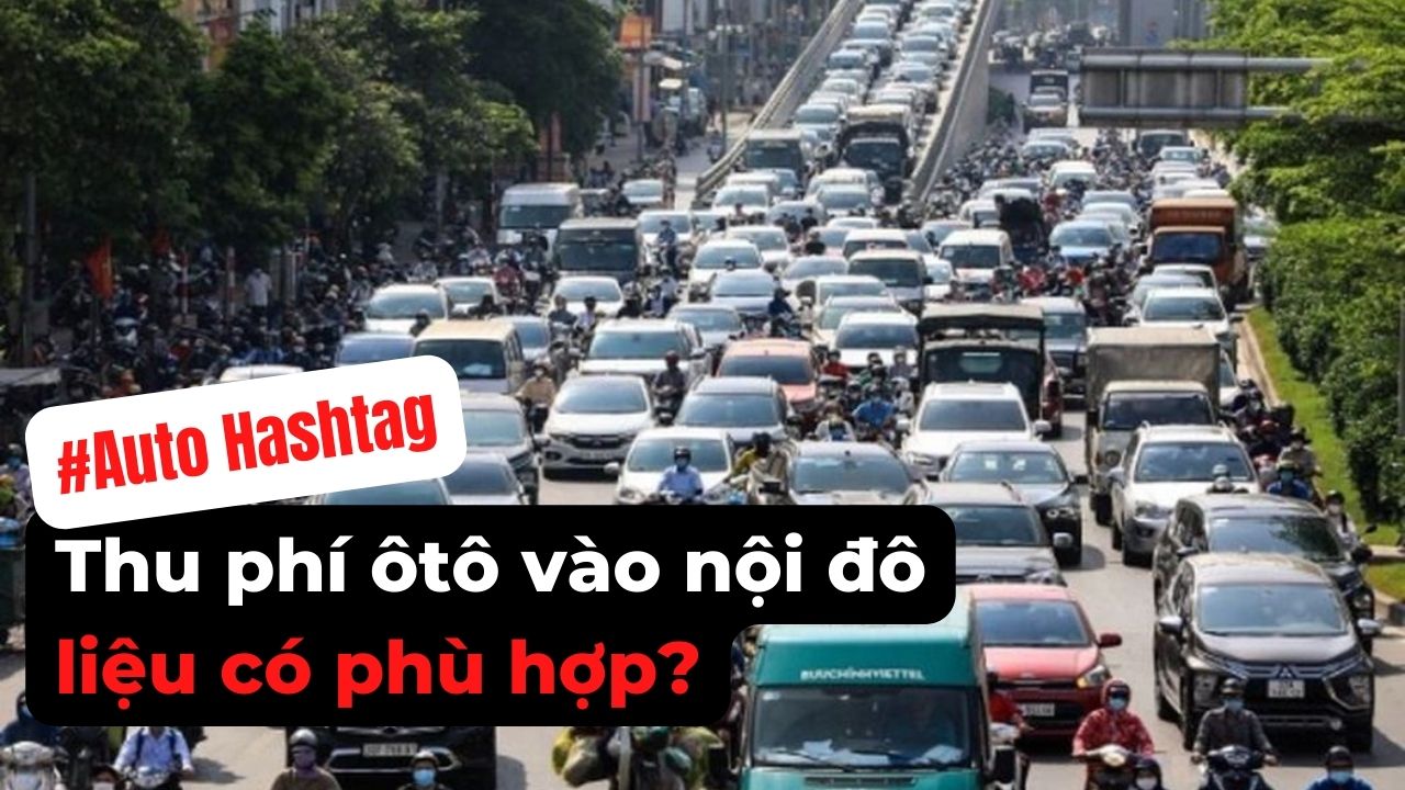 #Auto Hashtag: Thu phí ô tô vào nội đô có phù hợp tại Việt Nam?