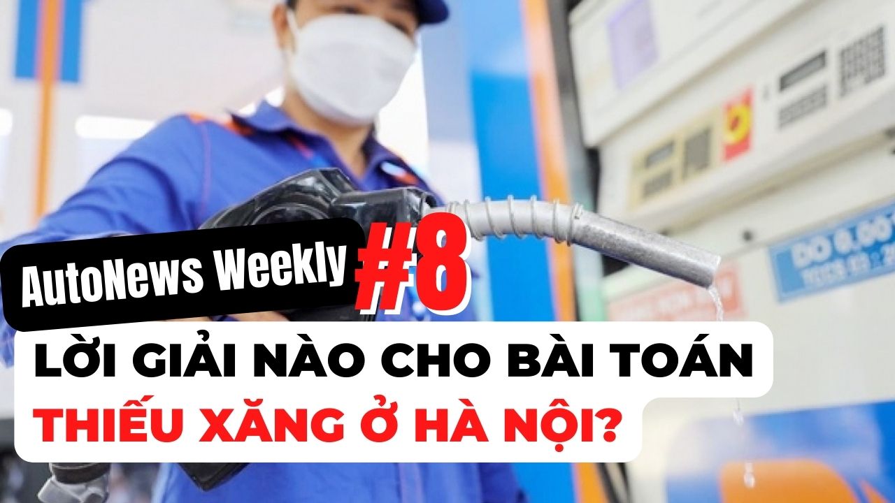 #AutoNews Weekly: Lời giải nào cho bài toán thiếu xăng ở Hà Nội?