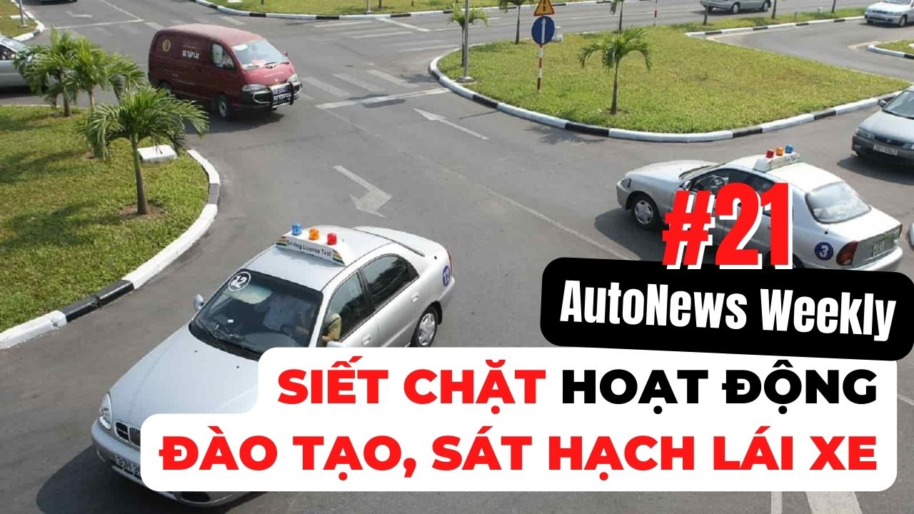 #AutoNews Weekly: Siết chặt hoạt động đào tạo, sát hạch lái xe