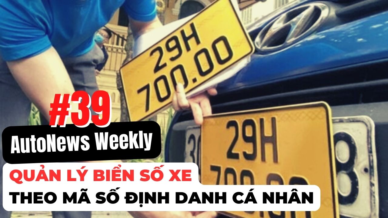 #AutoNews Weekly: Quản lý biển số xe theo mã số định danh cá nhân
