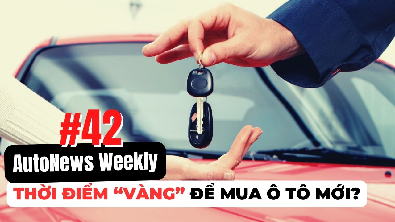 #AutoNews Weekly: Thời điểm “vàng” để mua ô tô mới?