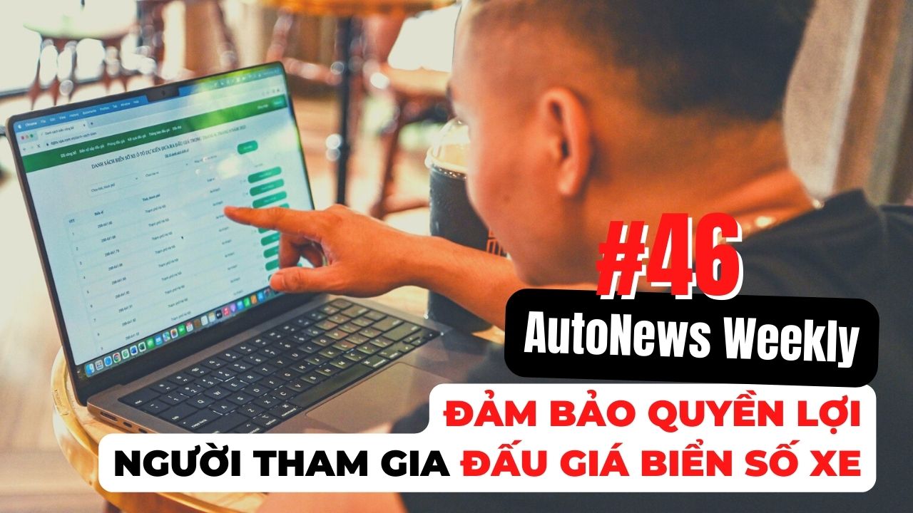 #AutoNews Weekly: Đảm bảo quyền lợi người tham gia đấu giá biển số xe