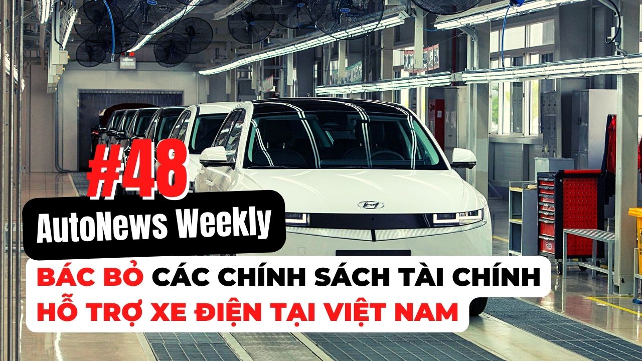 #AutoNews Weekly: Bác các chính sách tài chính hỗ trợ xe điện tại Việt Nam và những vấn đề cần biết