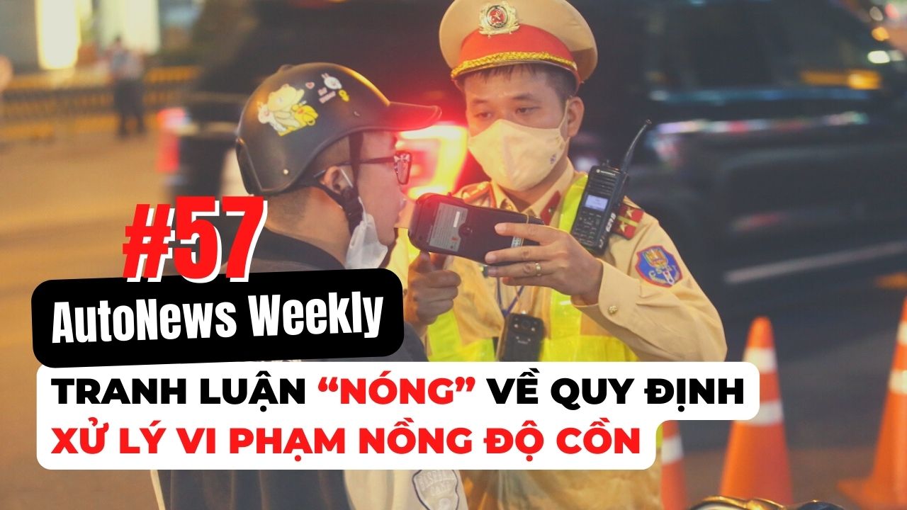 #AutoNews Weekly: Tranh luận “nóng” về quy định xử lý vi phạm nồng độ cồn