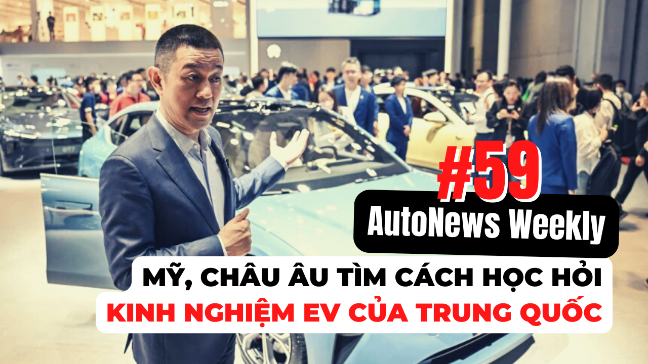 #AutoNews Weekly: Mỹ, châu Âu tìm cách học hỏi kinh nghiệm phát triển EV của Trung Quốc