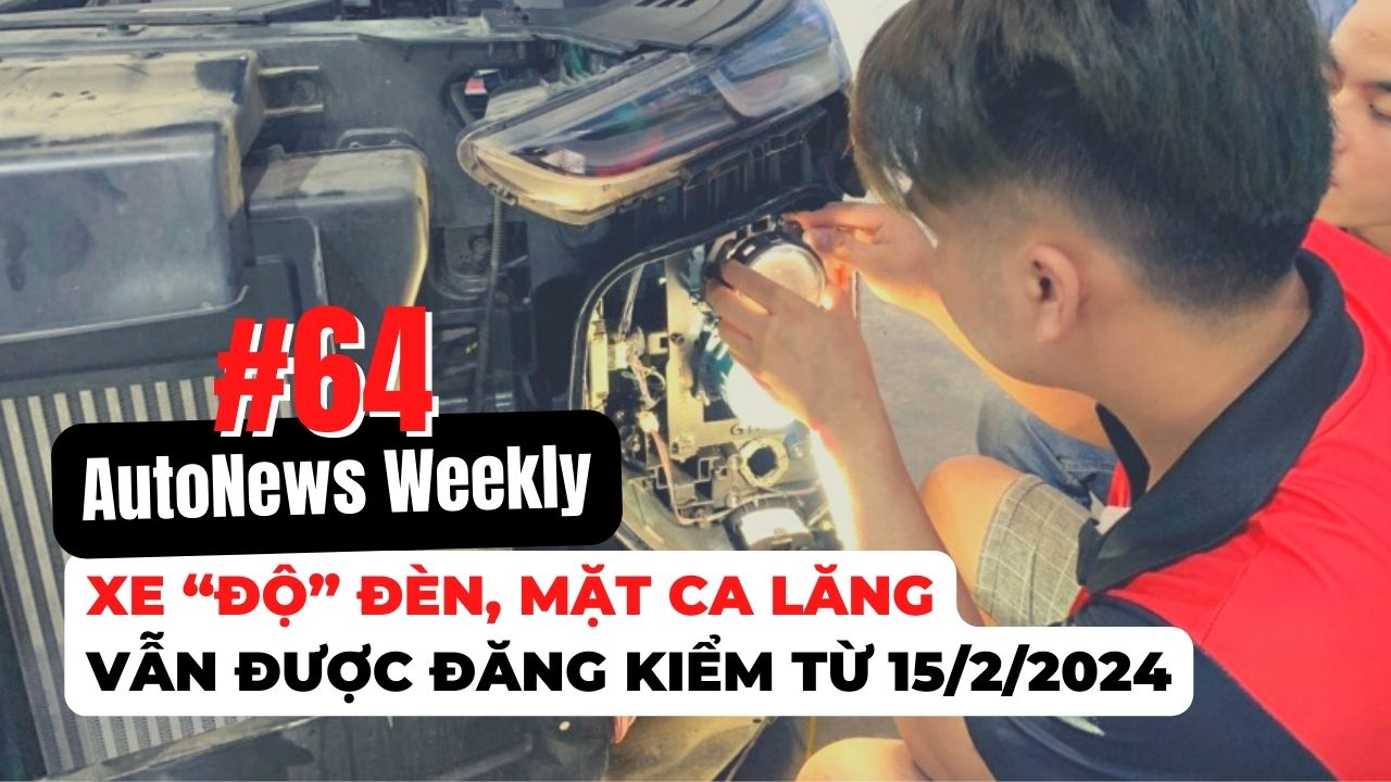 #AutoNews Weekly: "Độ đèn", nâng cấp mặt ca-lăng ô tô được đăng kiểm bình thường từ 15/2/2024