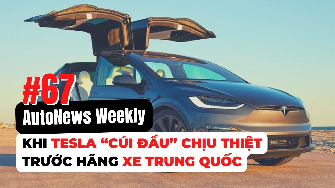 #AutoNews Weekly: Khi Tesla “cúi đầu” chịu thiệt trước hãng Trung Quốc