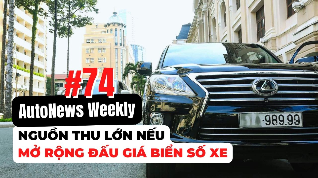 #AutoNews Weekly: Nguồn thu lớn nếu mở rộng đấu giá biển số xe