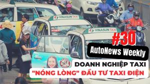 #AutoNews Weekly: Các doanh nghiệp taxi “nóng lòng” đầu tư taxi điện