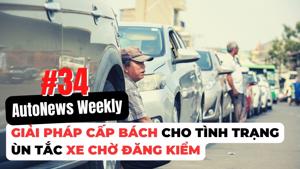 #AutoNews Weekly: Giải pháp cấp bách cho tình trạng ùn tắc xe chờ đăng kiểm