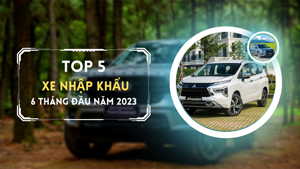 Top 5 mẫu xe nhập khẩu được ưa chuộng nhất 6 tháng đầu năm 2023