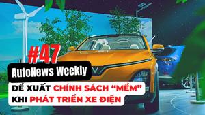#AutoNews Weekly: Đề xuất chính sách “mềm” khi phát triển xe điện