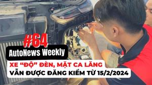 #AutoNews Weekly: "Độ đèn", nâng cấp mặt ca-lăng ô tô được đăng kiểm bình thường từ 15/2/2024