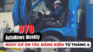 #AutoNews Weekly: Nguy cơ ùn tắc đăng kiểm từ tháng 4