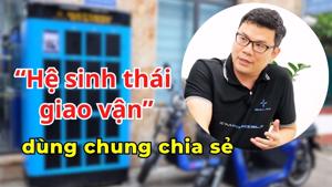 #Auto Podcast: "Hệ sinh thái giao vận" chia sẻ mạng lưới đổi pin - Hướng đi mới trong xu thế điện khí hoá